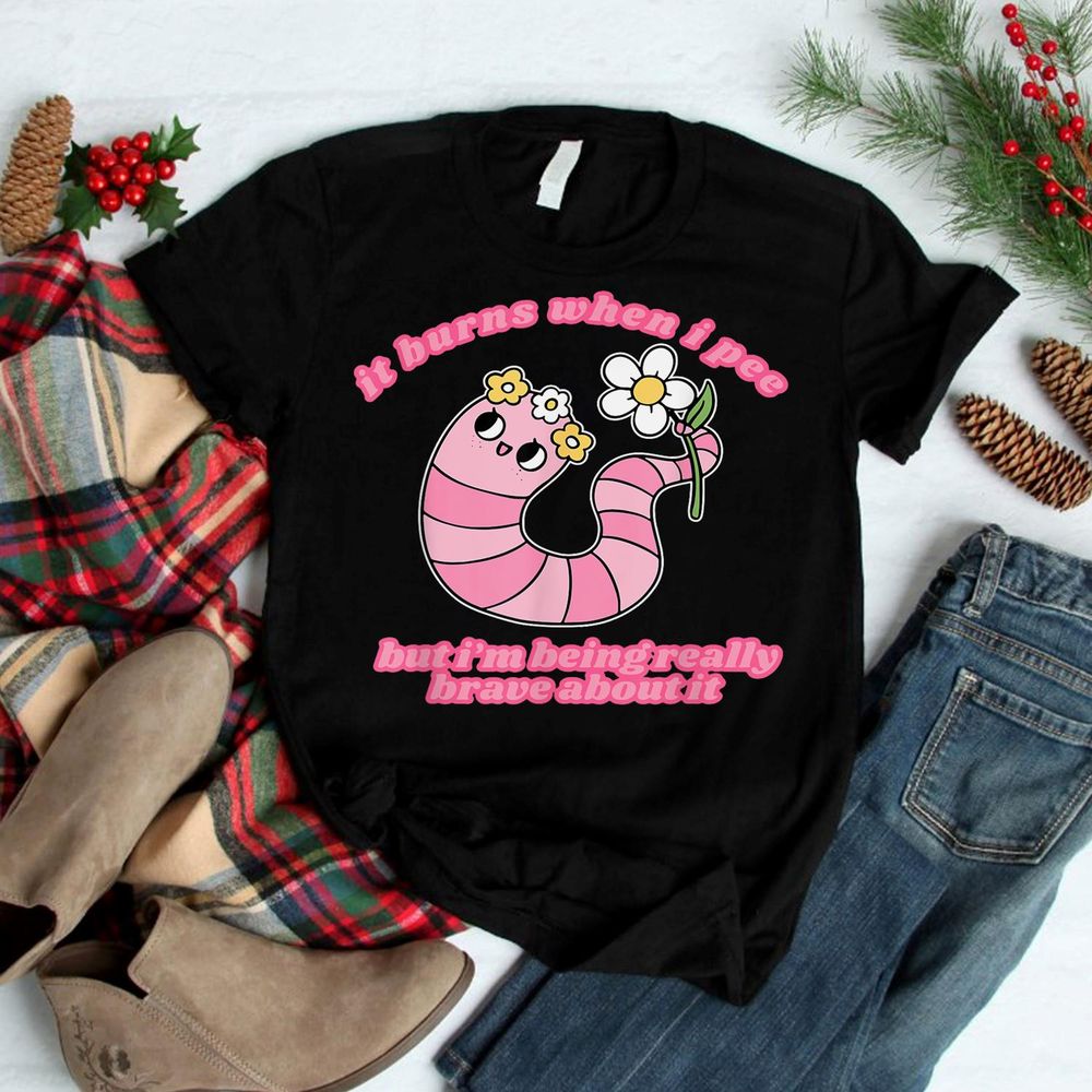 It Burns When I Pee But I'm Being Really Brave About It Shirt Unisex Standard T-Shirt black s