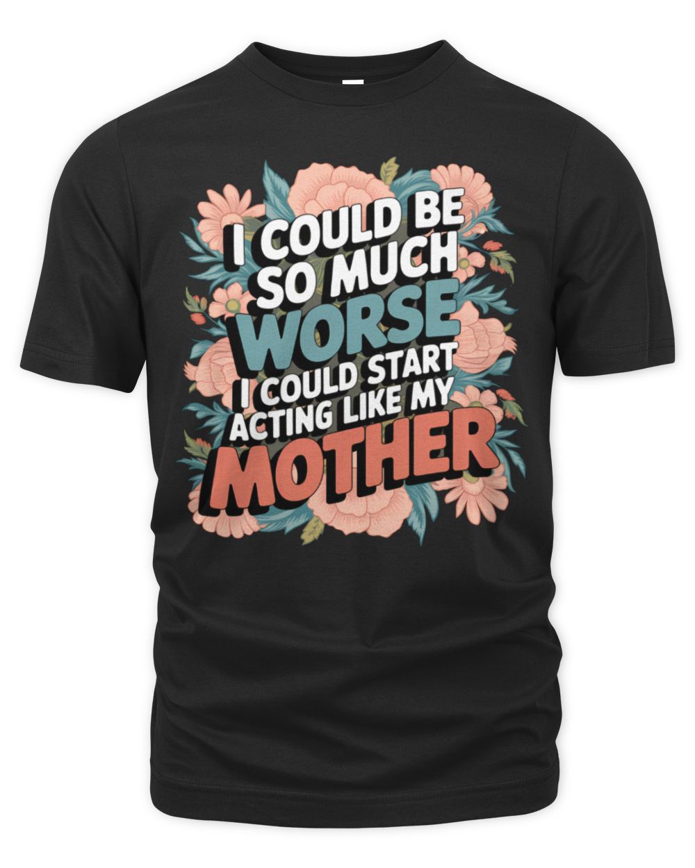 Could Be So Much Worse I Could Start Acting Like My Mother Long Sleeve T-Shirt Unisex Premium T-Shirt black s