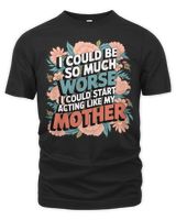 Could Be So Much Worse I Could Start Acting Like My Mother Long Sleeve T-Shirt Unisex Premium T-Shirt black s